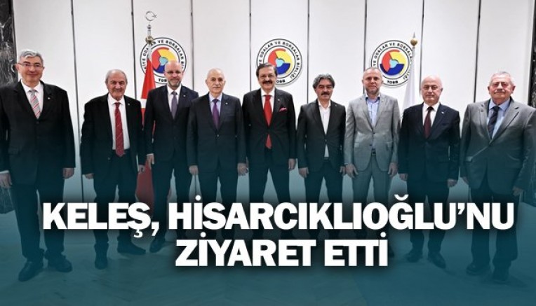 BAŞKAN KELEŞ, HİSARCIKLIOĞLU’NU ZİYARET ETTİ