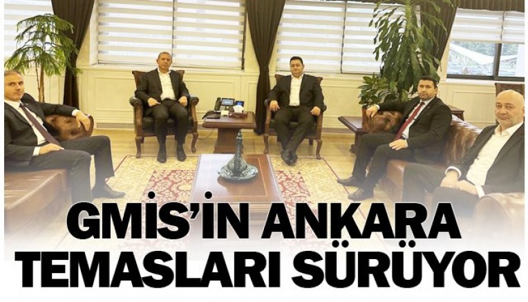 GMİS’İN ANKARA TEMASLARI SÜRÜYOR