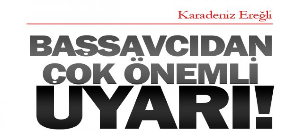 BAŞSAVCIDAN ÇOK ÖNEMLİ UYARI!