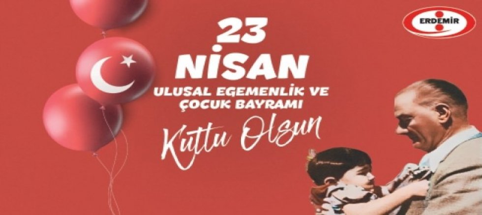 ERDEMİR, 23 NİSAN ULUSAL EGEMENLİK VE ÇOCUK BAYRAMI MESAJI
