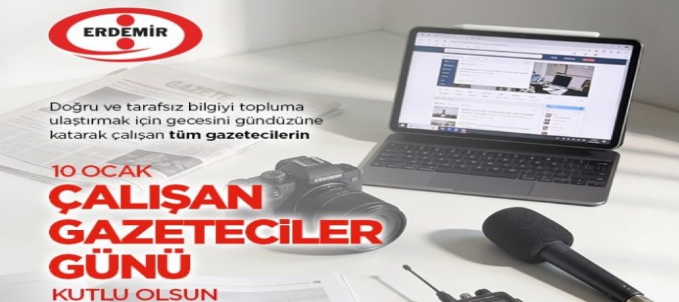 ERDEMİR'DEN KUTLAMA: 10 OCAK ÇALIŞAN GAZETECİLER GÜNÜ KUTLU OLSUN