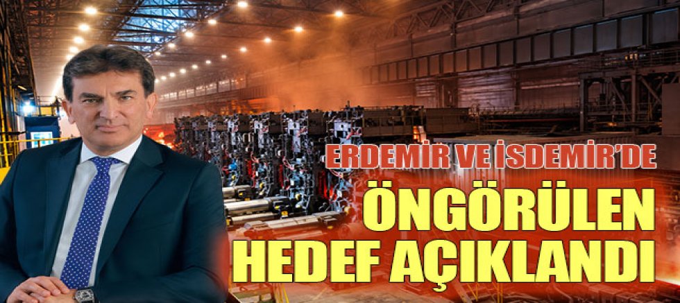 ERDEMİR VE İSDEMİR 'DE ÖNGÖRÜLEN HEDEF AÇIKLANDI