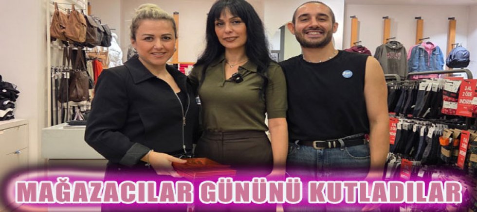 MAĞAZACILAR GÜNÜNÜ KUTLADILAR