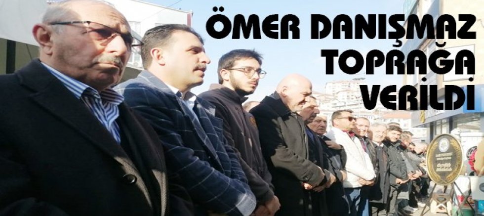 ÖMER DANIŞMAZ TOPRAĞA VERİLDİ