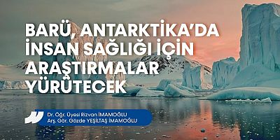 BARÜ, Antarktika’da insan sağlığı için araştırmalar yürütecek