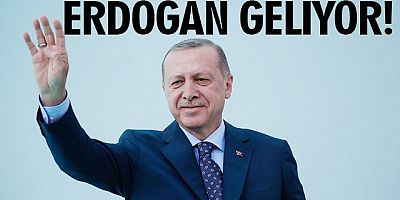 BAŞKAN ERDOĞAN  GELİYOR