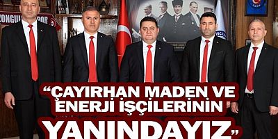 “ÇAYIRHAN MADEN VE ENERJİ İŞÇİLERİNİN YANINDAYIZ”
