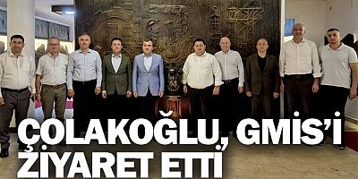 ÇOLAKOĞLU, GMİS’İ ZİYARET ETTİ