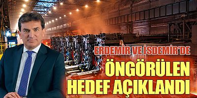 ERDEMİR VE İSDEMİR 'DE ÖNGÖRÜLEN HEDEF AÇIKLANDI