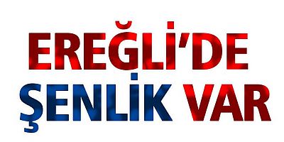 EREĞLİ’DE ŞENLİK VAR