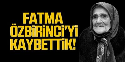 FATMA ÖZBİRİNCİ, VEFAT ETTİ