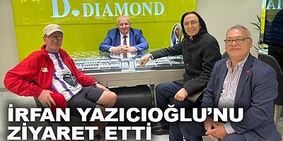 İRFAN YAZICIOĞLU’NU ZİYARET ETTİ