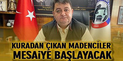KURADAN ÇIKAN MADENCİLER MESAİYE BAŞLAYACAK