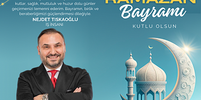 Nejdet Tıskaoğlu Ramazan Bayramınızı kutlar