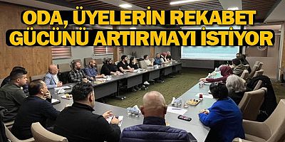 ODA, ÜYELERİN REKABET GÜCÜNÜ ARTIRMAYI İSTİYOR