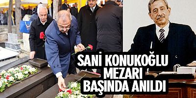 SANİ KONUKOĞLU MEZARI BAŞINDA ANILDI