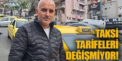 TAKSİ TARİFELERİ DEĞİŞMİYOR!