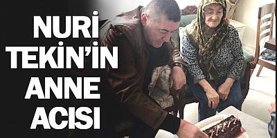 TEKİN’İN ANNE ACISI