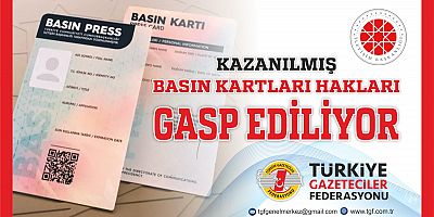 TGF; KAZANILMIŞ BASIN KARTLARI HAKLARI GASP EDİLİYOR
