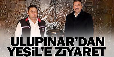 ULUPINAR’DAN YEŞİL’E ZİYARET