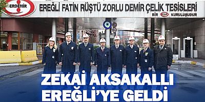 ZEKAİ AKSAKALLI EREĞLİ’YE GELDİ ERDEMİR'İ GEZDİ